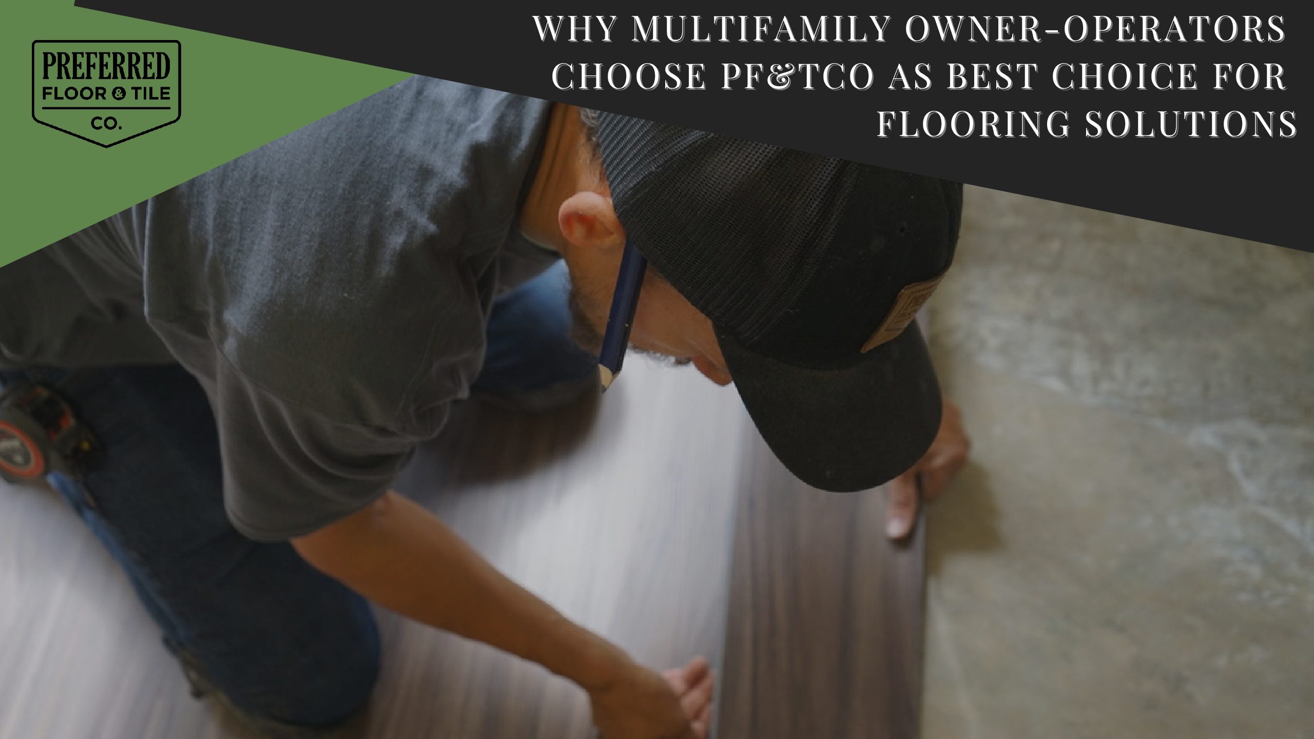 Why Multifamily Owner-Operators Choose PF&TCO as Best Choice for Flooring Solutions