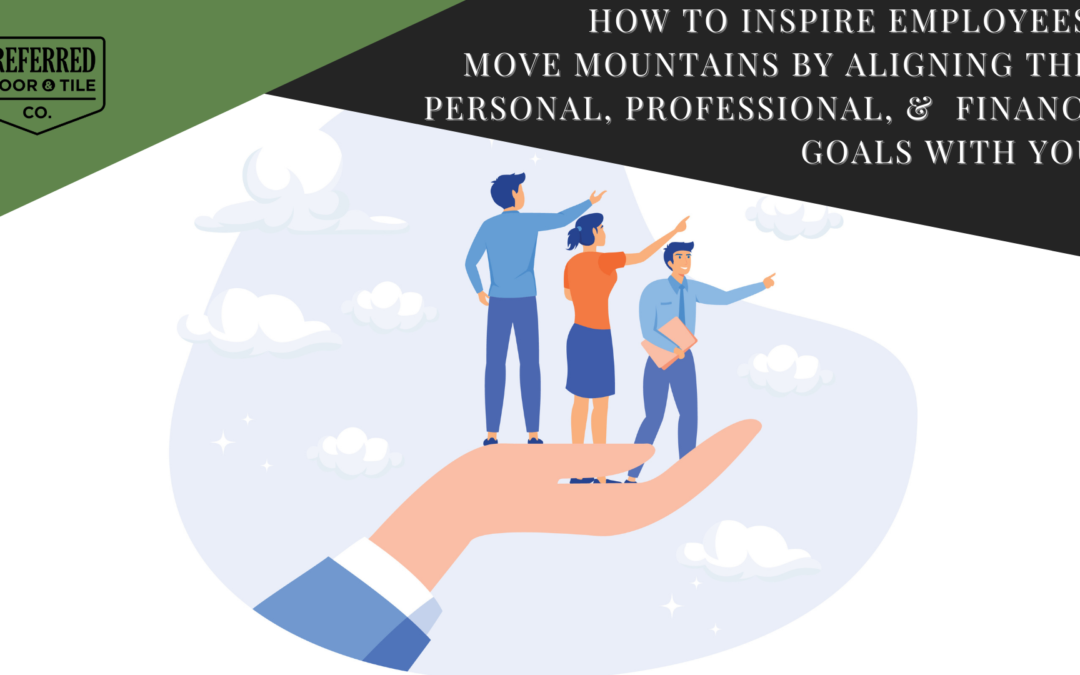 How To Inspire Employees & Move Mountains by Aligning Their Personal, Professional, & Financial Goals with Yours
