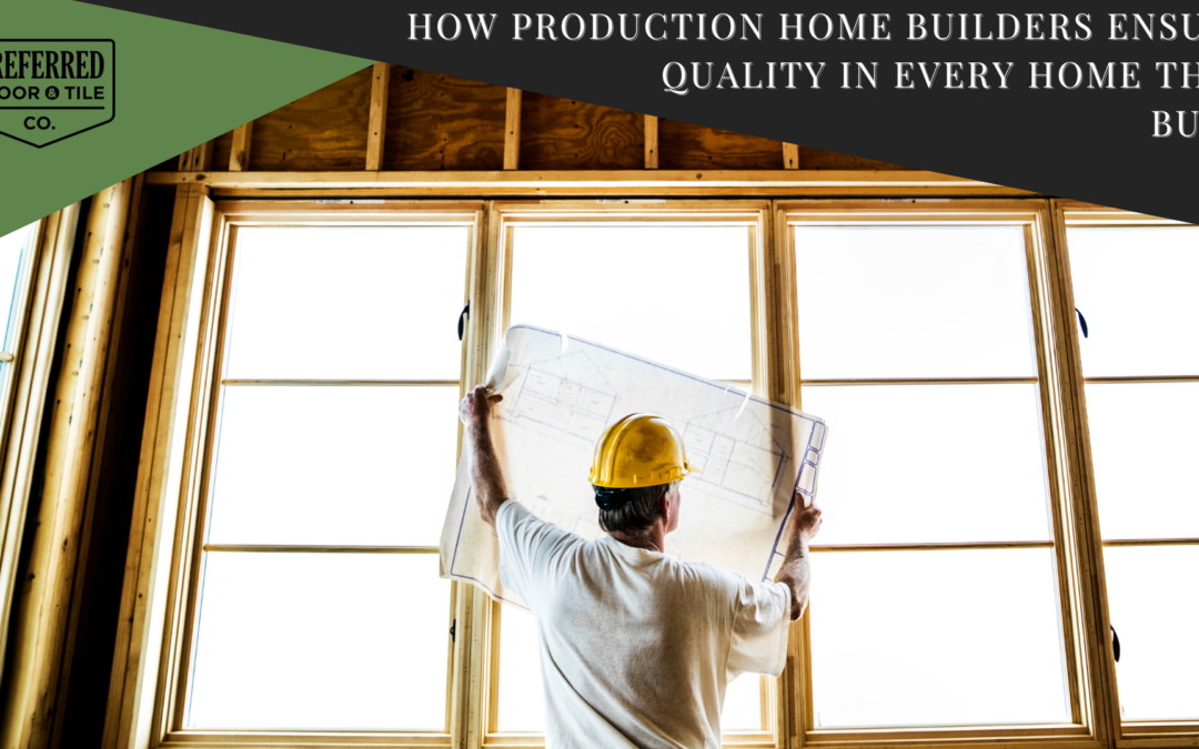How Production Home Builders Ensure Quality in Every Home They Build