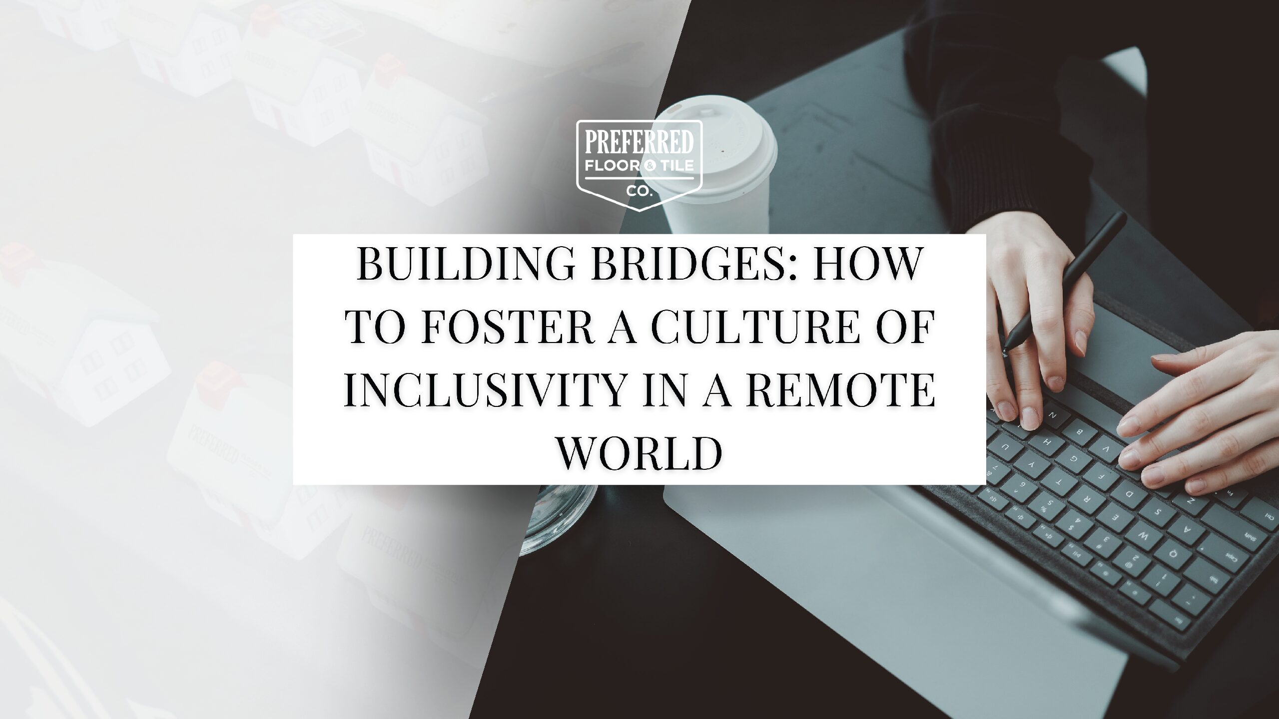 Building Bridges: How to Foster a Culture of Inclusivity in a Remote World